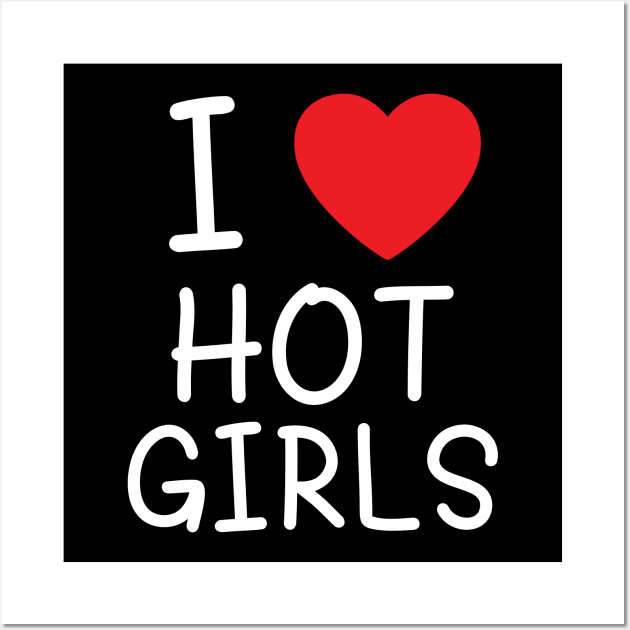 I Love Hot Girls I Heart Hot Girls Wall Art by BobaPenguin